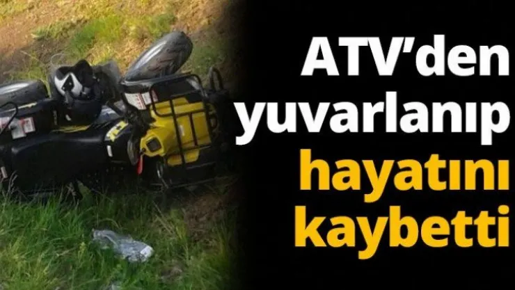 ATV'den yuvarlanıp hayatını kaybetti