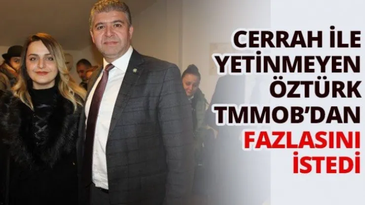 Cerrah ile yetinmeyen Öztürk TMMOB'dan fazlasını istedi