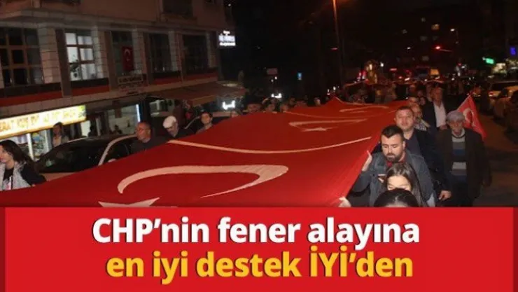 CHP'nin fener alayına  en iyi destek İYİ'den