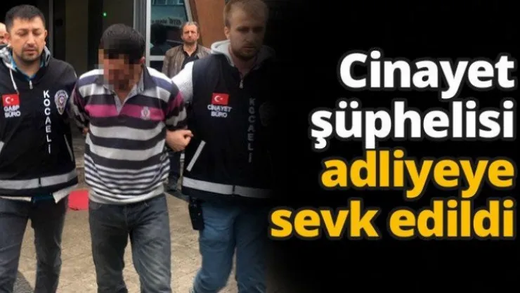 Cinayet şüphelisi adliyeye sevk edildi