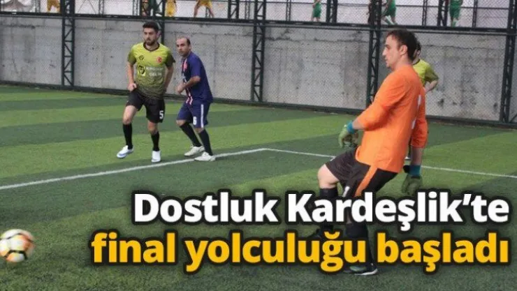 Dostluk Kardeşlik'te final yolculuğu başladı