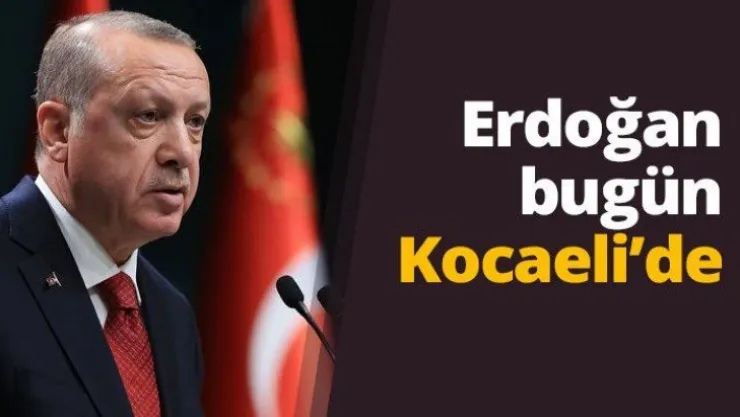 Erdoğan bugün Kocaeli'de