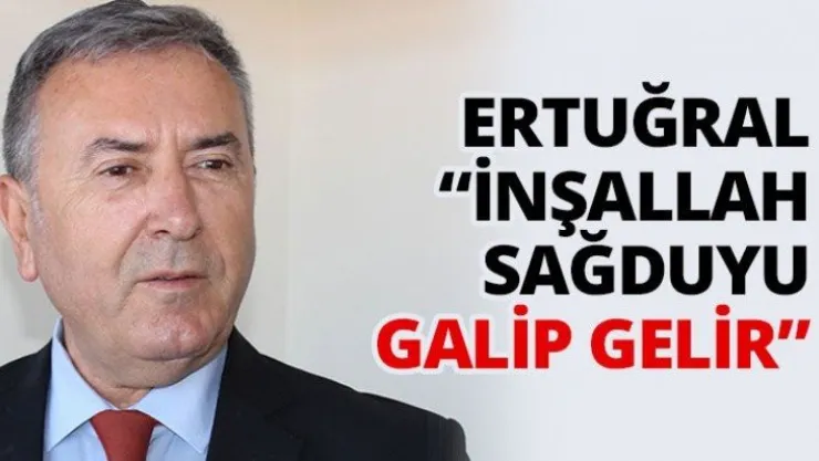 Ertuğral 'İnşallah sağduyu galip gelir'