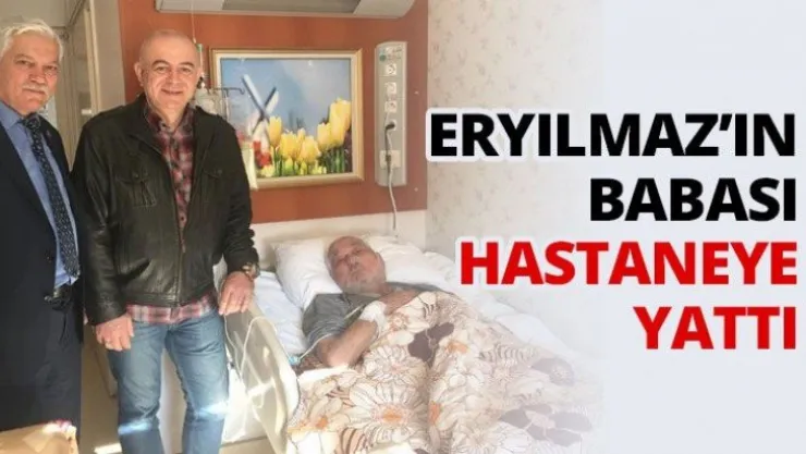 Eryılmaz'ın babası hastaneye yattı