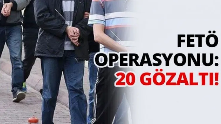 FETÖ operasyonu: 20 gözaltı!