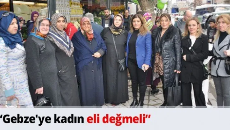 'Gebze'ye kadın eli değmeli'