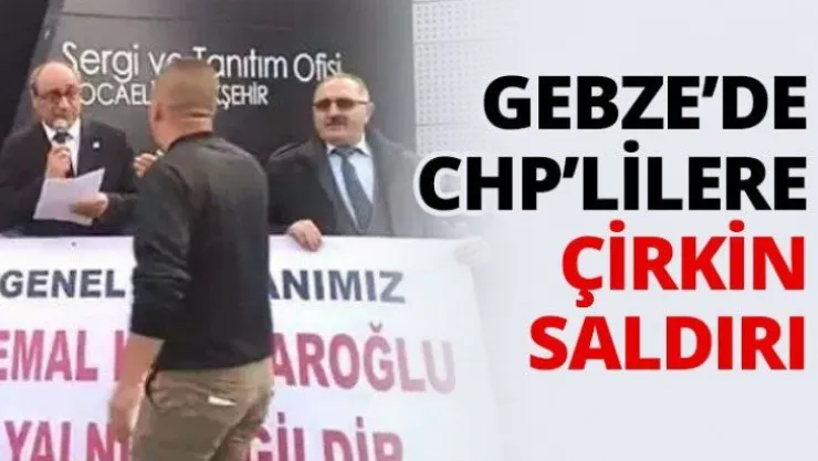 Gebze'de CHP'lilere çirkin saldırı