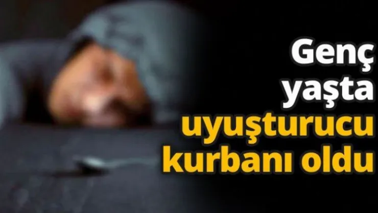 Genç yaşta uyuşturucu kurbanı oldu
