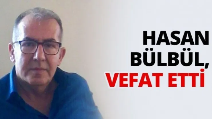 Hasan Bülbül, vefat etti
