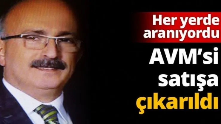 Her yerde aranıyordu. AVM'si satışa çıkarıldı
