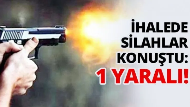 İhalede silahlar konuştu: 1 yaralı!