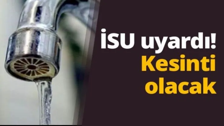İSU uyardı! Kesinti olacak