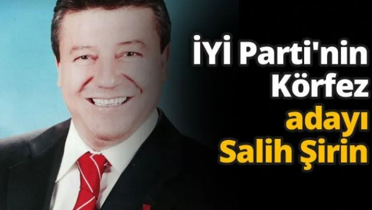 İYİ Parti'nin Körfez adayı Salih Şirin