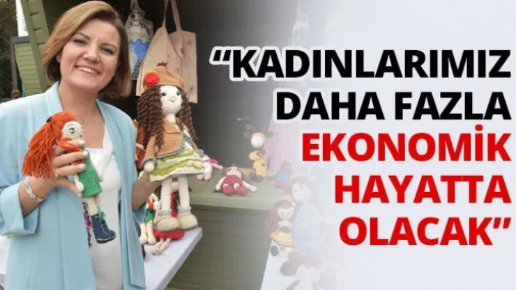'Kadınlarımız daha fazla ekonomik hayatta olacak'
