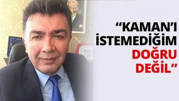 'Kaman'ı istemediğim doğru değil'