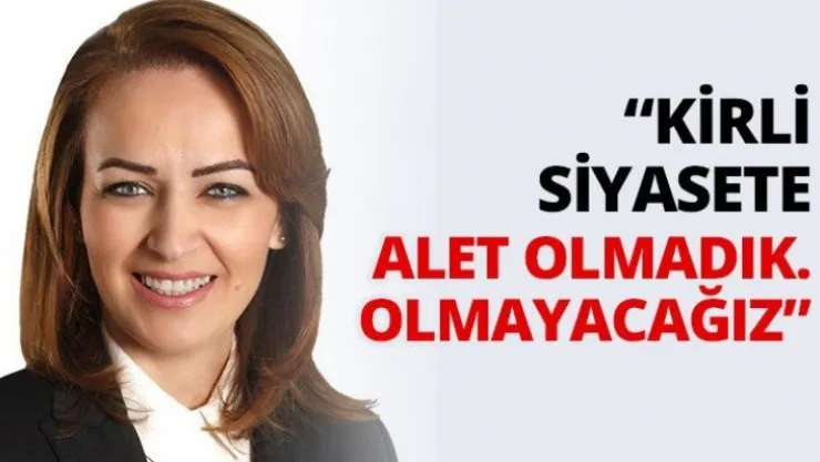 'Kirli siyasete alet olmadık. Olmayacağız'