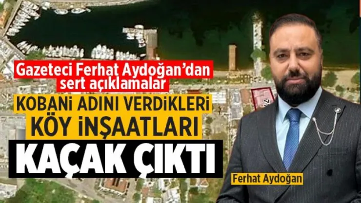 Kobani adını verdikleri köy inşaatları kaçak çıktı