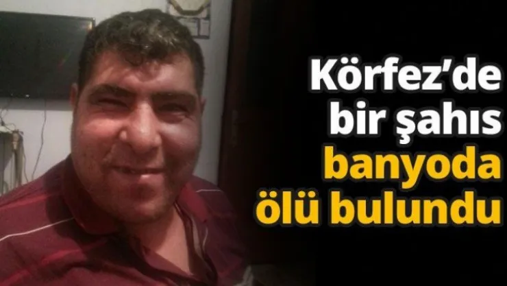 Körfez'de bir şahıs banyoda ölü bulundu