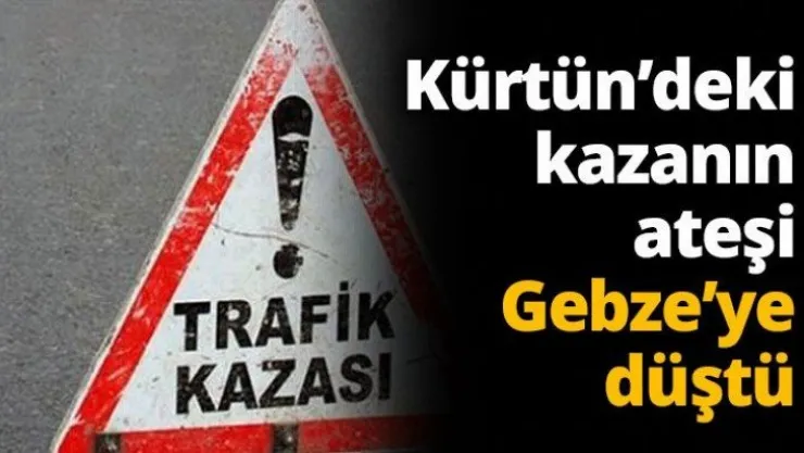 Kürtün'deki kazanın ateşi Gebze'ye düştü