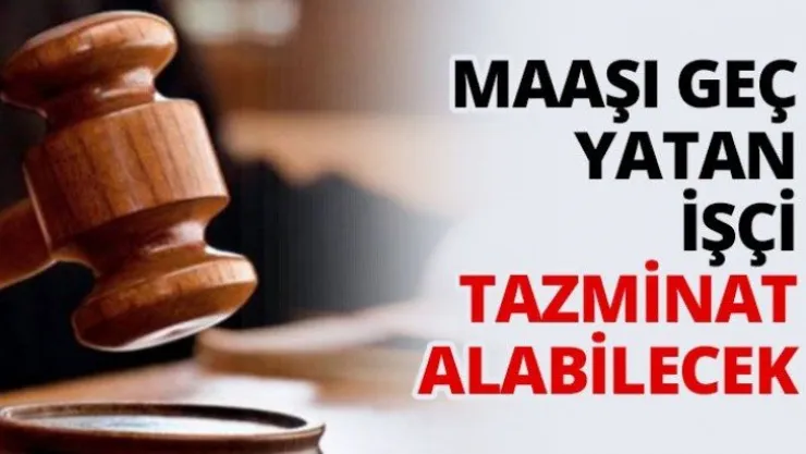 Maaşı geç yatan işçi tazminat alabilecek