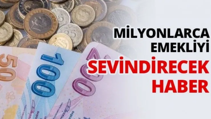 Milyonlarca emekliyi sevindirecek haber