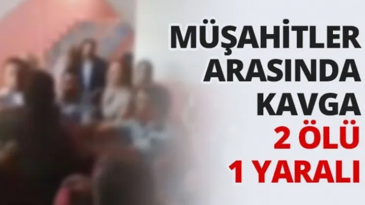 Müşahitler Arasında Kavga 2 ölü 1 yaralı