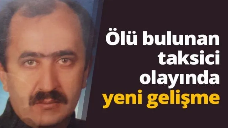 Ölü bulunan taksici olayında yeni gelişme