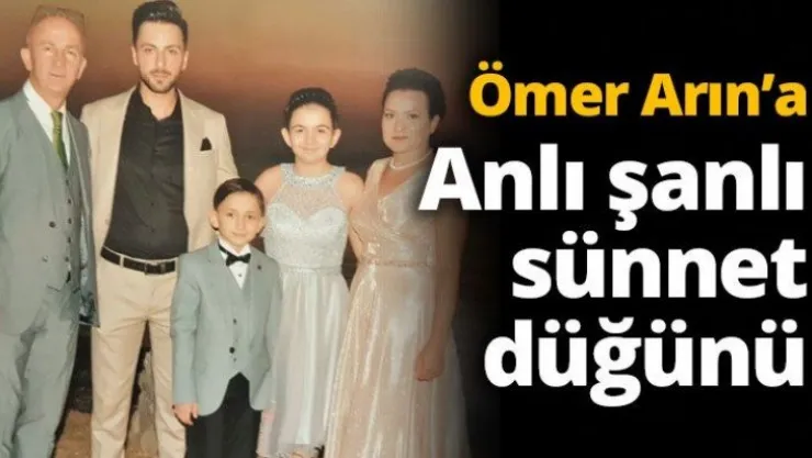 ÖMER ARIN'A, ANLI ŞANLI SÜNNET DÜĞÜNÜ