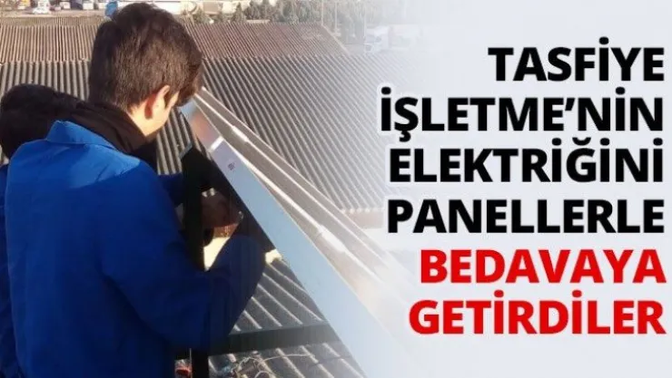 Tasfiye İşletme'nin elektriğini panellerle bedavaya getirdiler