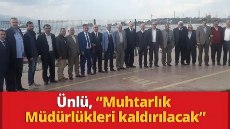 Ünlü, 'Muhtarlık Müdürlükleri kaldırılacak'
