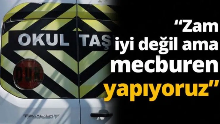 'Zam iyi değil ama mecburen yapıyoruz'